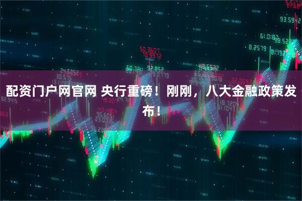 配资门户网官网 央行重磅！刚刚，八大金融政策发布！