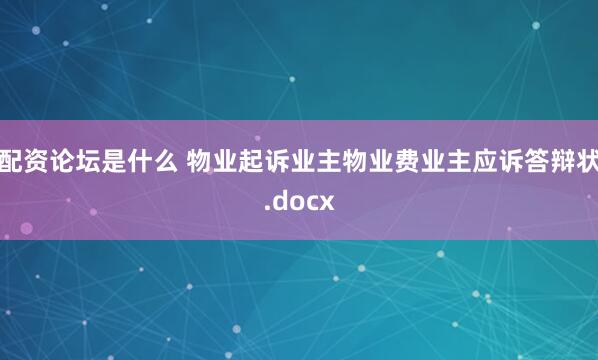 配资论坛是什么 物业起诉业主物业费业主应诉答辩状.docx